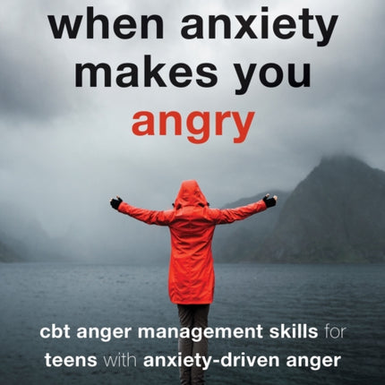 When Anxiety Makes You Angry: CBT Anger Management Skills for Teens with Anxiety-Driven Anger