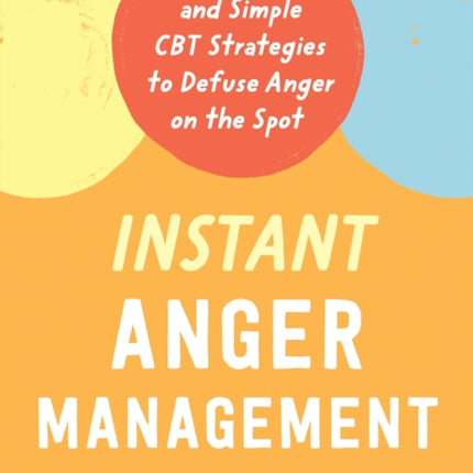 Instant Anger Management: Quick and Simple CBT Strategies to Defuse Anger on the Spot