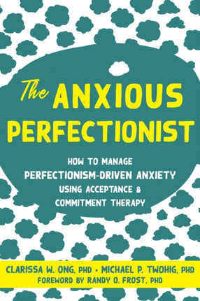 The Anxious Perfectionist: Acceptance and Commitment Therapy Skills to Deal with Anxiety, Stress, and Worry Driven by Perfectionism