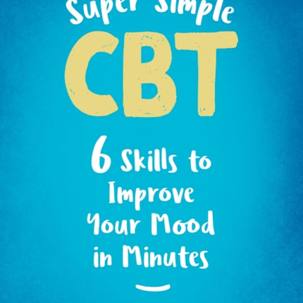 Super Simple CBT: Six Skills to Improve Your Mood in Minutes