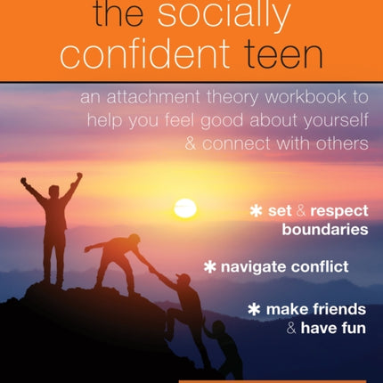 The Socially Confident Teen: An Attachment Theory Workbook to Help You Feel Good About Yourself and Connect with Others