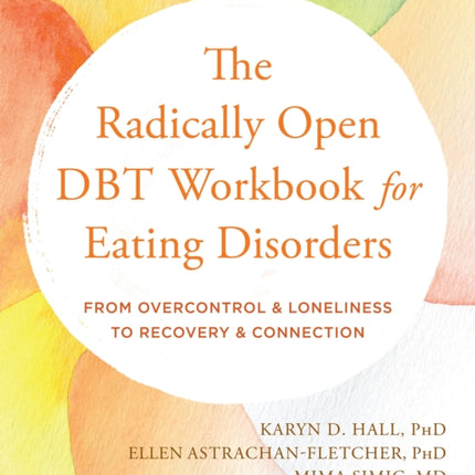 The Radically Open DBT Workbook for Eating Disorders: From Overcontrol and Loneliness to Recovery and Connection