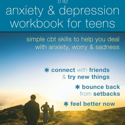 The Anxiety and Depression Workbook for Teens: Simple CBT Skills to Help You Deal with Anxiety, Worry, and Sadness