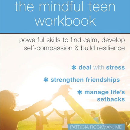 The Mindful Teen Workbook: MBSR-Based Skills to Build Resilience, Develop Self-Compassion, and Find Calm