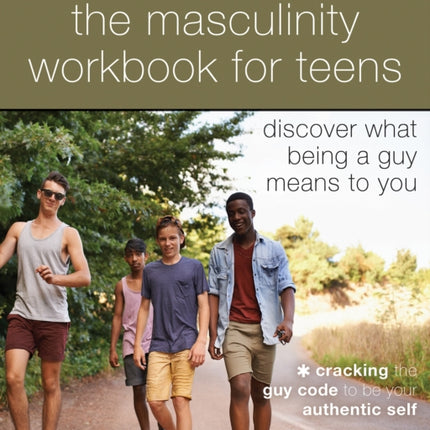 The Masculinity Workbook for Teens: Discover What Being a Guy Means to You