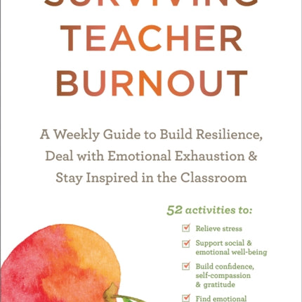 Surviving Teacher Burnout: A Weekly Guide to Build Resilience, Deal with Emotional Exhaustion, and Stay Inspired in the Classroom