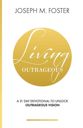 Living Outrageous: A 21-Day Devotional To Unlock
