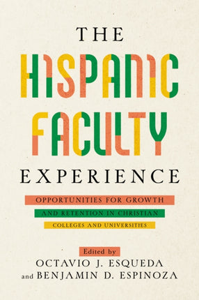 The Hispanic Faculty Experience: Opportunities for Growth and Retention in Christian Colleges and Universities