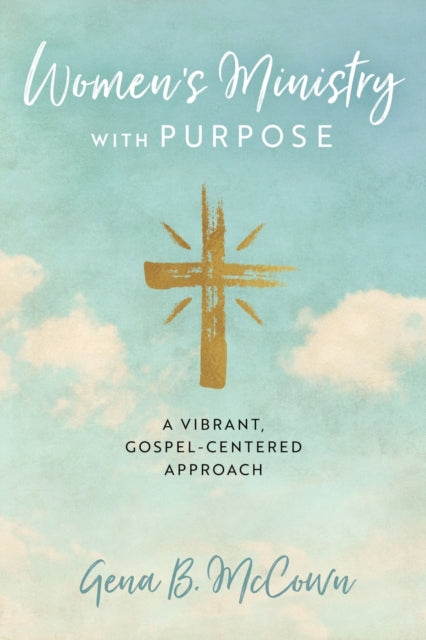 Women's Ministry with Purpose: A Vibrant, Gospel-Centered Approach