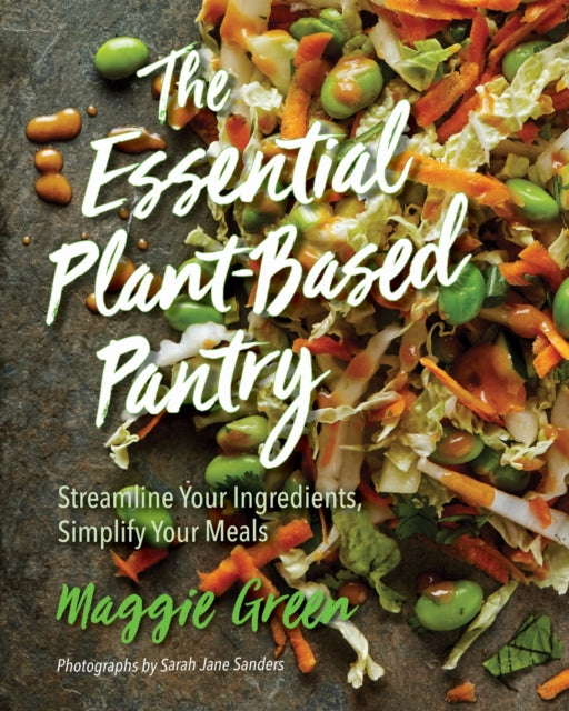 The Essential Plant-Based Pantry: Streamline Your Ingredients, Simplify Your Meals