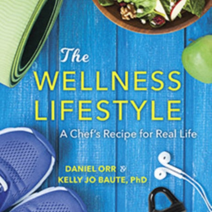 The Wellness Lifestyle: A Chef's Recipe for Real Life