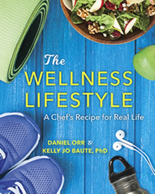 The Wellness Lifestyle: A Chef's Recipe for Real Life