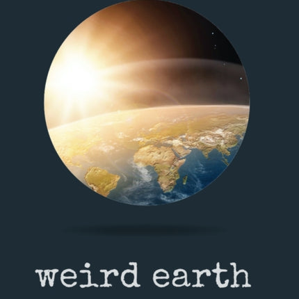 Weird Earth  Debunking Strange Ideas about Our Planet