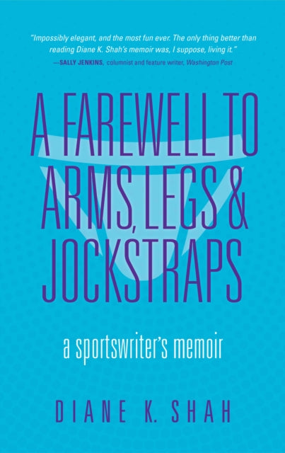 A Farewell to Arms, Legs, and Jockstraps: A Sportswriter's Memoir