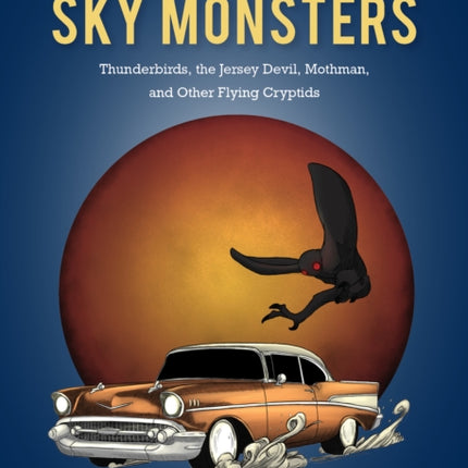 A Guide to Sky Monsters: Thunderbirds, the Jersey Devil, Mothman, and Other Flying Cryptids