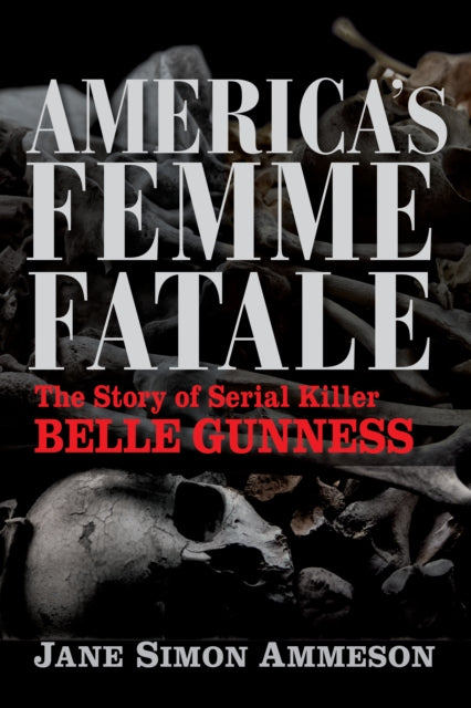 America's Femme Fatale: The Story of Serial Killer Belle Gunness