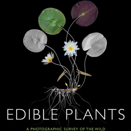 Edible Plants: A Photographic Survey of the Wild Edible Botanicals of North America