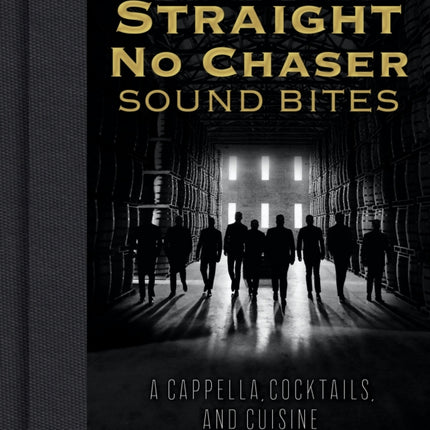 Straight No Chaser Sound Bites: A Cappella, Cocktails, and Cuisine