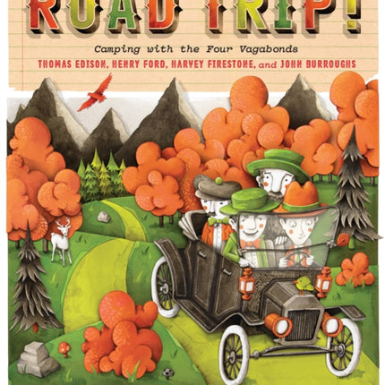 Road Trip!: Camping with the Four Vagabonds: Thomas Edison, Henry Ford, Harvey Firestone, and John Burroughs