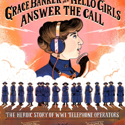 Grace Banker and Her Hello Girls Answer the Call: The Heroic Story of WWI Telephone Operators