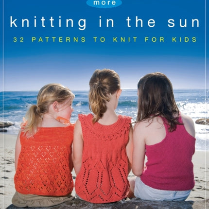 More Knitting in the Sun: 32 Patterns to Knit for Kids