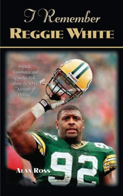 I Remember Reggie White: Friends, Teammates, and