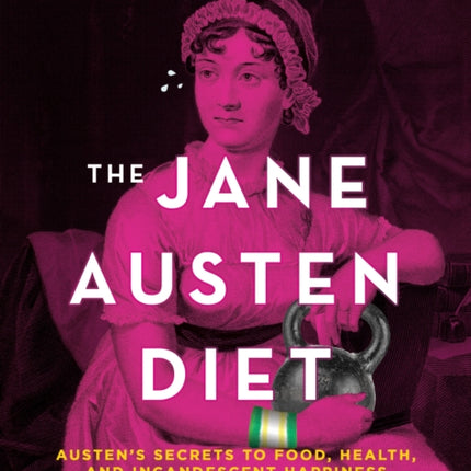 The Jane Austen Diet: Austen's Secrets to Food,