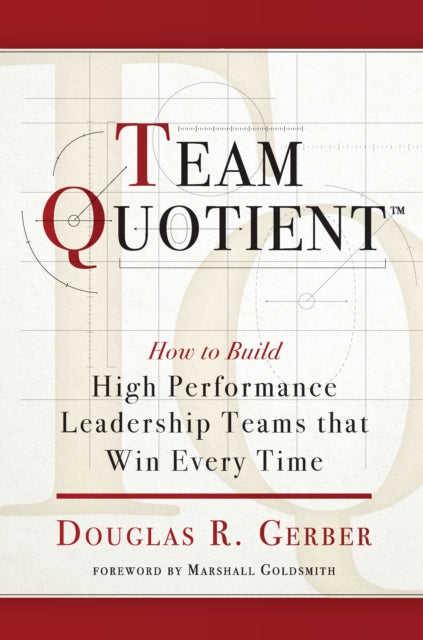 Team Quotient: How to Build High Performance Leadership Teams that Win Every Time