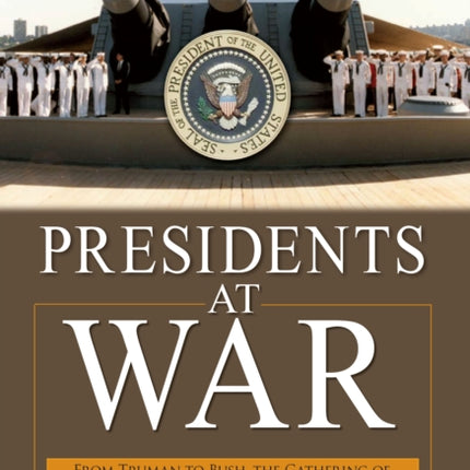 Presidents at War: From Truman to Bush, The Gathering of Military Powers To Our Commanders in Chief