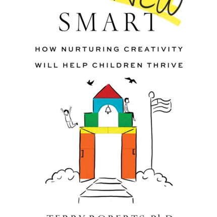 The New Smart: How Nurturing Creativity Will Help Children Thrive