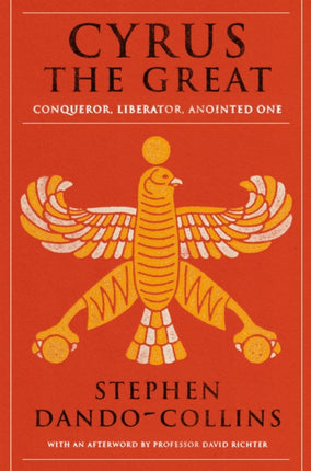 Cyrus The Great: Conqueror, Liberator, Anointed