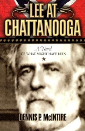 Lee at Chattanooga: A Novel of What Might Have