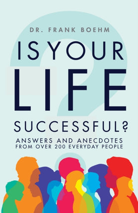 Is Your Life Successful?: Answers and Anecdotes From Over 200 Everyday People: Answers and Anecdotes From Over 200 Everyday People