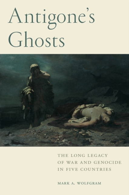 Antigone's Ghosts: The Long Legacy of War and Genocide in Five Countries