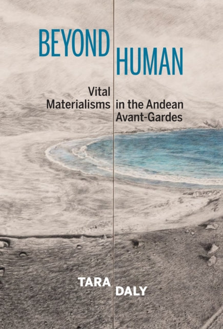 Beyond Human: Vital Materialisms in the Andean Avant-Gardes