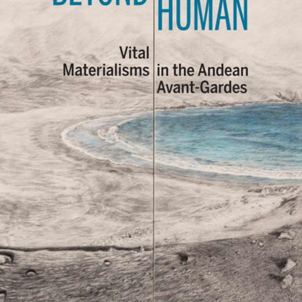 Beyond Human: Vital Materialisms in the Andean Avant-Gardes