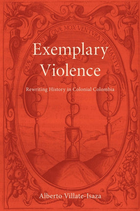 Exemplary Violence: Rewriting History in Colonial Colombia