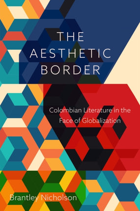 The Aesthetic Border: Colombian Literature in the Face of Globalization