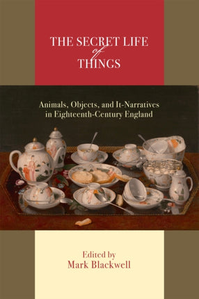 The Secret Life of Things: Animals, Objects, and It-Narratives in Eighteenth-Century England