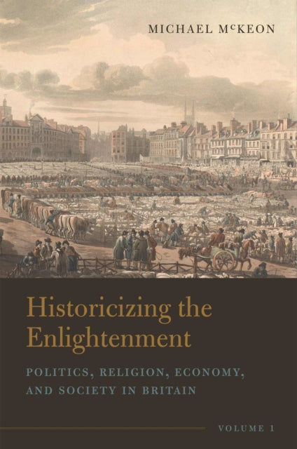 Historicizing the Enlightenment, Volume 1: Politics, Religion, Economy, and Society in Britain