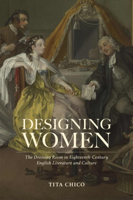 Designing Women: The Dressing Room in Eighteenth-Century English Literature and Culture