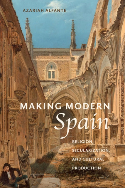 Making Modern Spain: Religion, Secularization, and Cultural Production