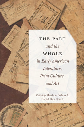 The Part and the Whole in Early American Literature Print Culture and Art