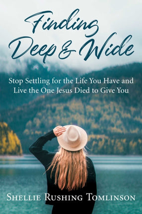 Finding Deep and Wide: Stop Settling for the Life You Have and Live the One Jesus Died to Give You