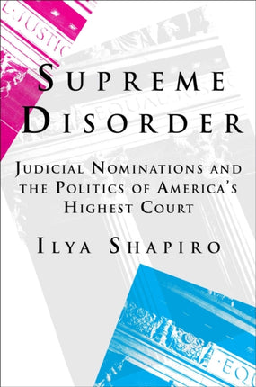 Supreme Disorder Judicial Nominations and the Politics of Americas Highest Court