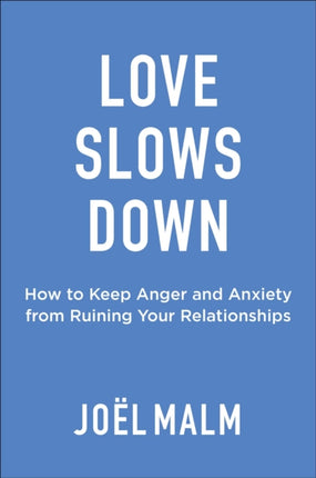 Love Slows Down: How to Keep Anger and Anxiety from Ruining Life's Relationships