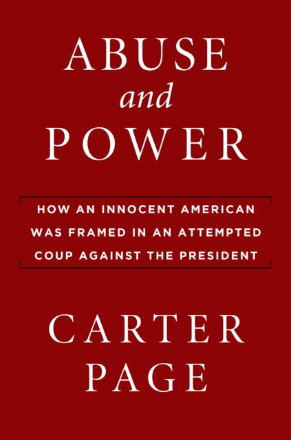 Abuse and Power: How an Innocent American Was Framed in an Attempted Coup Against the President