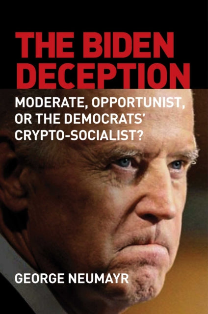 The Biden Deception: Moderate, Opportunist, or the Democrats' Crypto-Socialist?