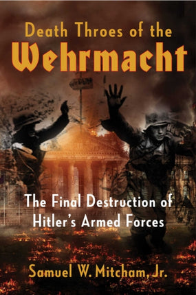 The Death of Hitler's War Machine: The Final Destruction of the Wehrmacht