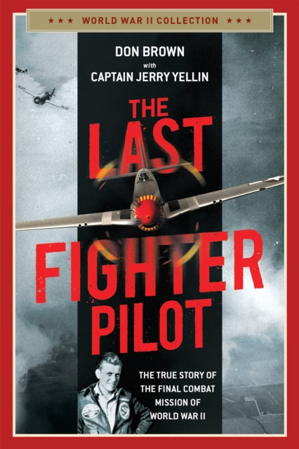 The Last Fighter Pilot: The True Story of the Final Combat Mission of World War II